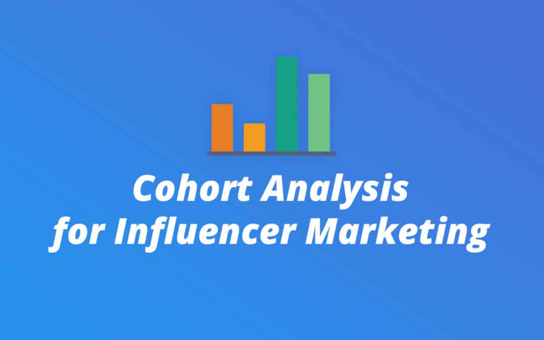 What is Cohort Analysis and How Can it Give Deeper Insights Into Your Influencer Marketing Strategy?